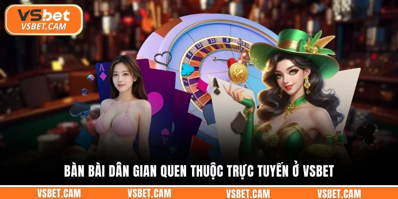 Bàn bài dân gian quen thuộc trực tuyến ở Vsbet