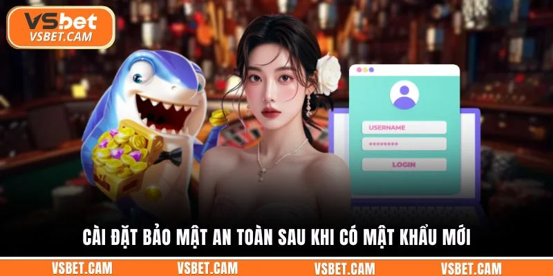 Cài đặt bảo mật an toàn sau khi có mật khẩu mới