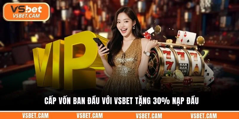 Cấp vốn ban đầu với Vsbet tặng 30% nạp đầu