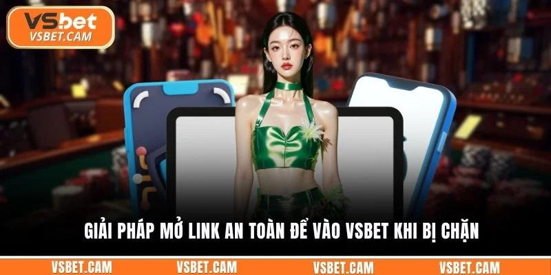 Giải pháp mở link an toàn để vào Vsbet khi bị chặn