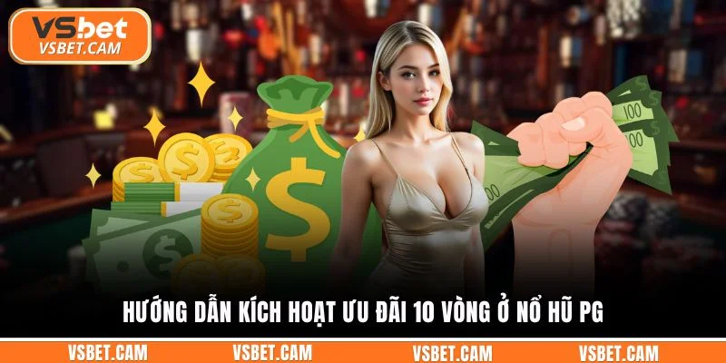 Hướng dẫn kích hoạt ưu đãi 10 vòng ở nổ hũ PG