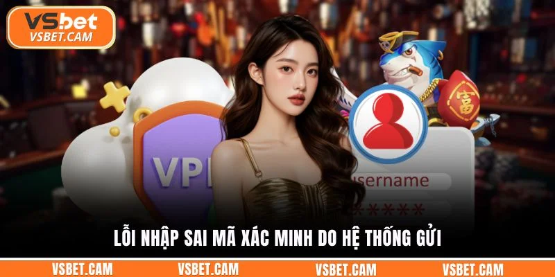 Lỗi nhập sai mã xác minh do hệ thống gửi