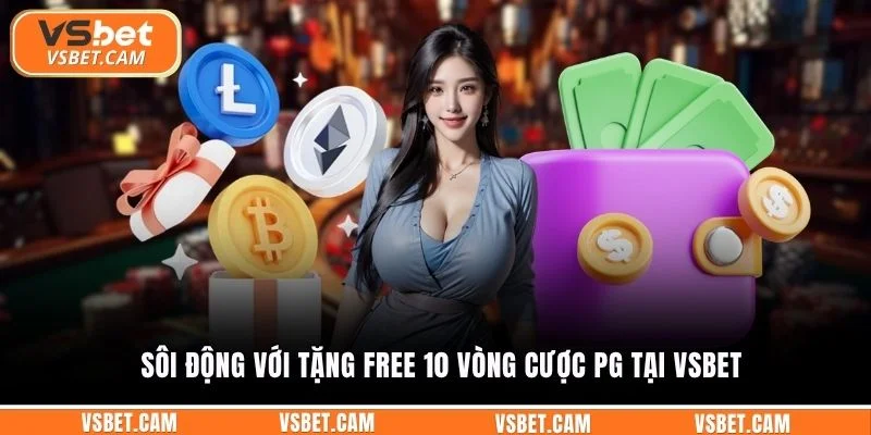 Sôi động với tặng free 10 vòng cược PG tại Vsbet 